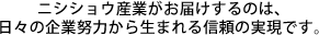 ニシショウ産業がお届けするのは、日々の企業努力から生まれる信頼の実現です。